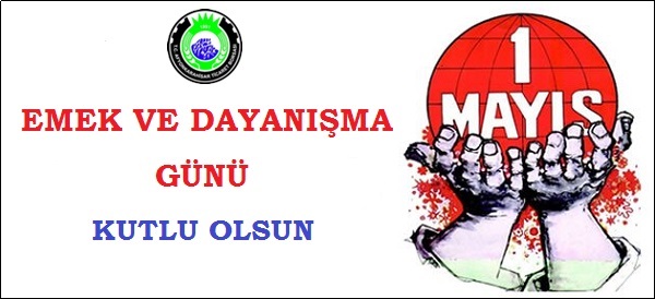 1 MAYIS EMEK VE DAYANIŞMA GÜNÜ KUTLU OLSUN